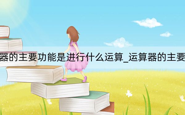 运算器的主要功能是进行什么运算_运算器的主要功能是