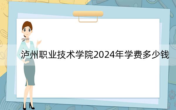 泸州职业技术学院2024年学费多少钱？每年5720元（各专业收费标准）