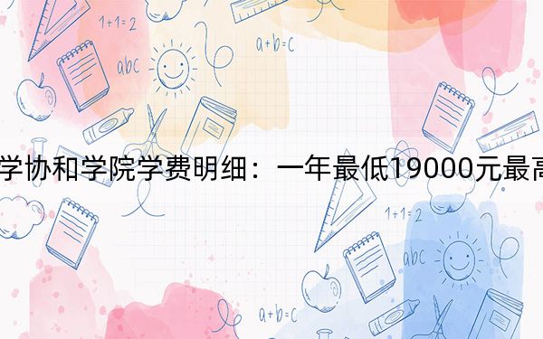 2024年福建师范大学协和学院学费明细：一年最低19000元最高28000元（各专业收费标准）