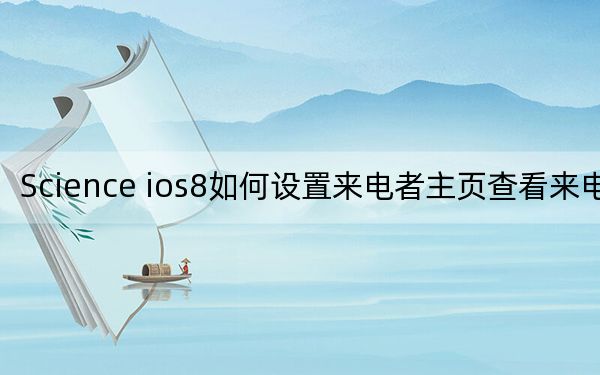 Science ios8如何设置来电者主页查看来电者信息 iphone越狱后iTunes如何无法连接iPhone?