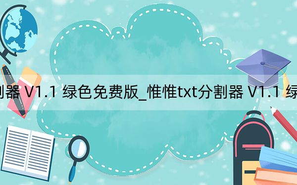 惟惟txt分割器 V1.1 绿色免费版_惟惟txt分割器 V1.1 绿色免费版免费下载