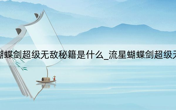 流星蝴蝶剑超级无敌秘籍是什么_流星蝴蝶剑超级无敌秘籍