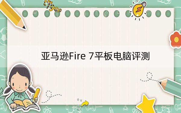 亚马逊Fire 7平板电脑评测