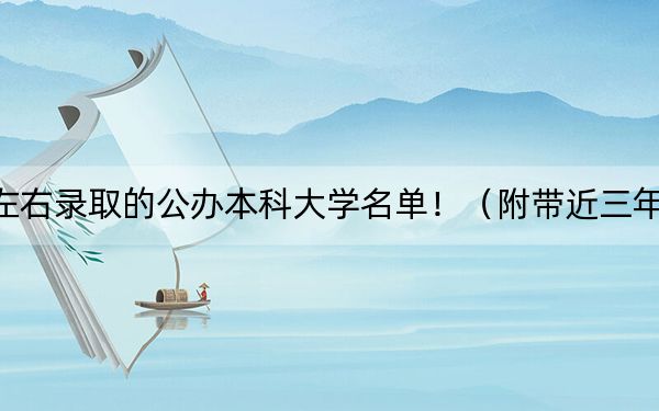 重庆高考484分左右录取的公办本科大学名单!(附带近三年高考大学录取名单)