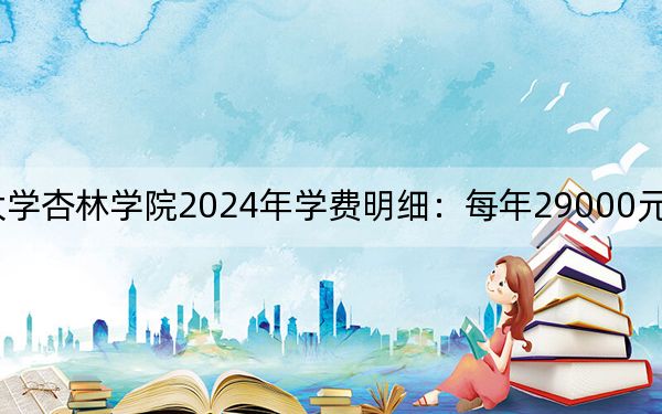 辽宁中医药大学杏林学院2024年学费明细：每年29000元（供广东考生参考）