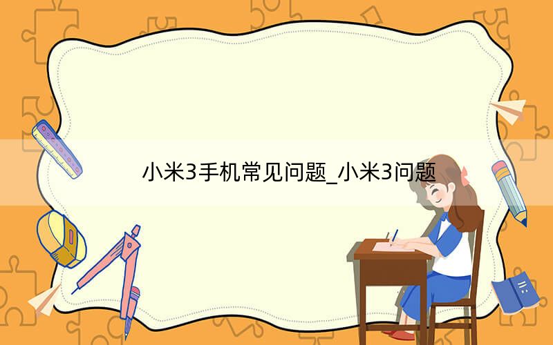 小米3手机常见问题_小米3问题