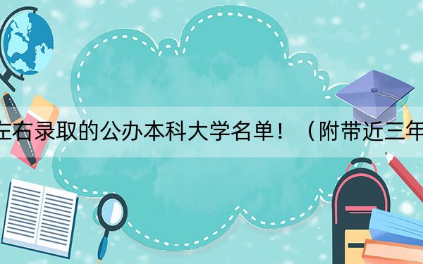 重庆高考485分左右录取的公办本科大学名单！（附带近三年高考大学录取名单）