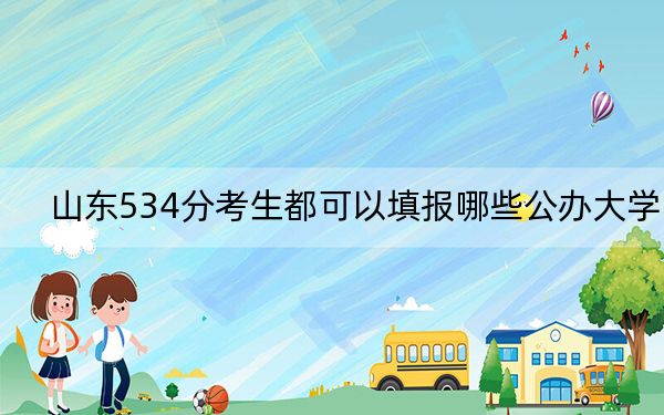 山东534分考生都可以填报哪些公办大学？ 2024年高考有7所最低分在534左右的大学