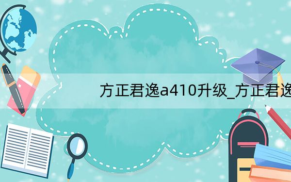 方正君逸a410升级_方正君逸a410