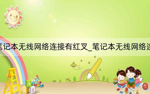笔记本无线网络连接有红叉_笔记本无线网络连接