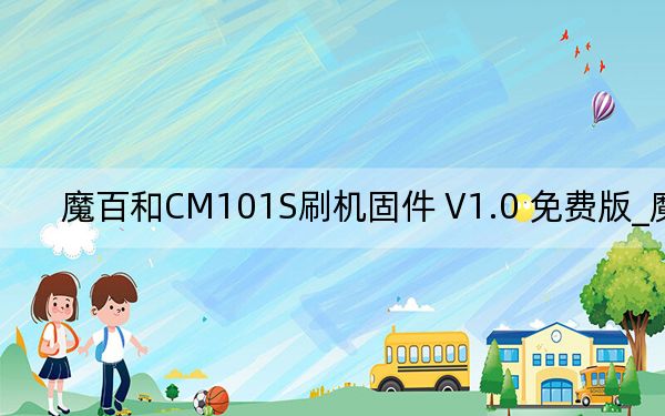 魔百和CM101S刷机固件 V1.0 免费版_魔百和CM101S刷机固件 V1.0 免费版免费下载