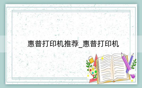 惠普打印机推荐_惠普打印机