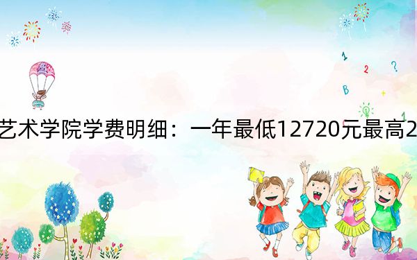 2024年四川文化艺术学院学费明细：一年最低12720元最高20000元（各专业收费标准）
