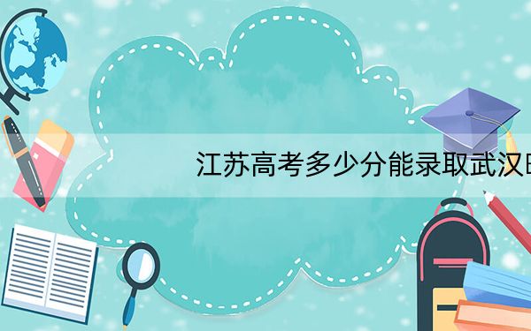 江苏高考多少分能录取武汉晴川学院?附2022-2024年最低录取分数线