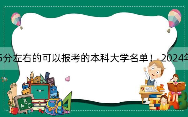 安徽高考545分左右的可以报考的本科大学名单！ 2024年一共45所大学录取