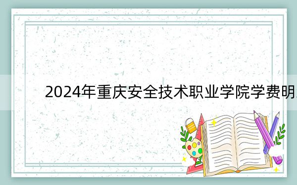2024年重庆安全技术职业学院学费明细:一年5000元-6500元(各专业收费标准)