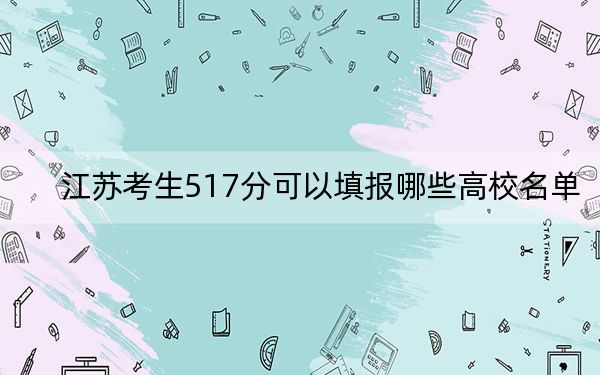 江苏考生517分可以填报哪些高校名单?